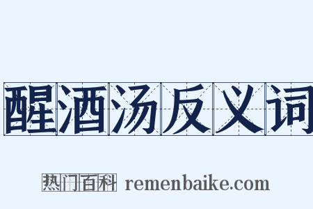 醒酒汤反义词是什么意思的图片